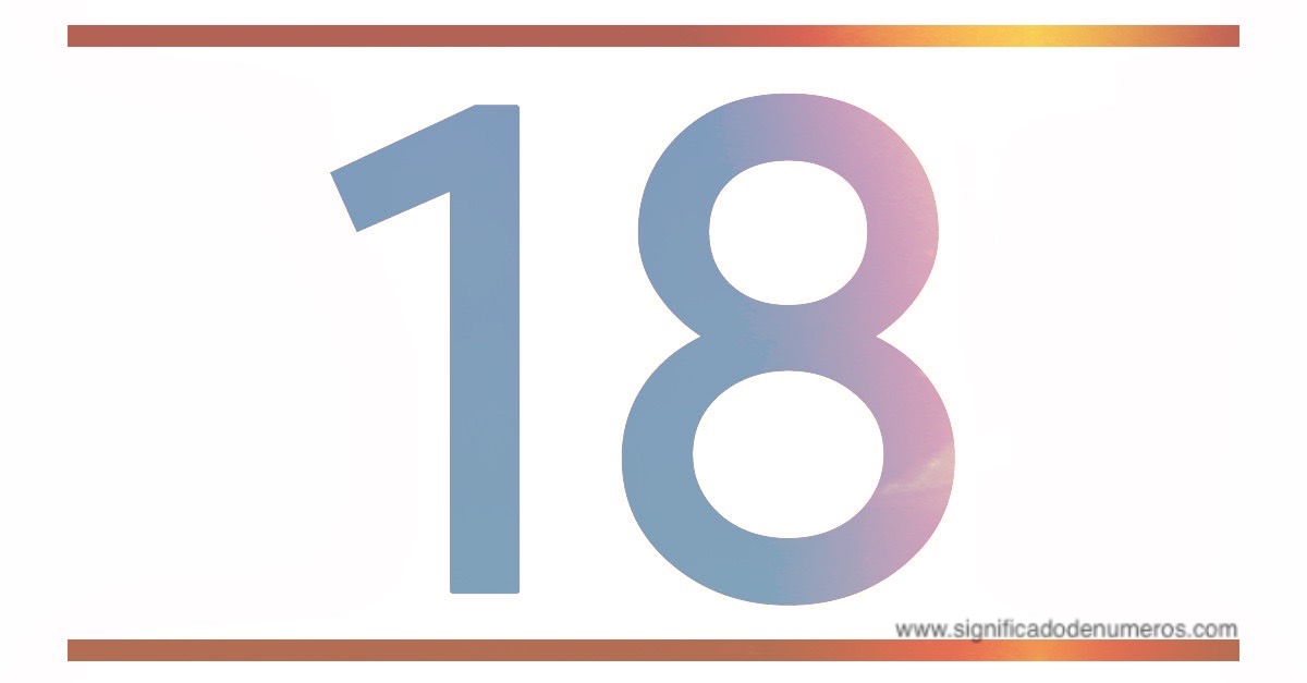 QUE SIGNIFICA EL NÚMERO 18 Significado de los Números QUE SIGNIFICA EL NÚMERO 18 Significado de los Números